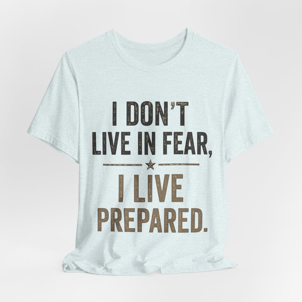 “I don’t live in fear, I live prepared” Unisex Short Sleeve Tee