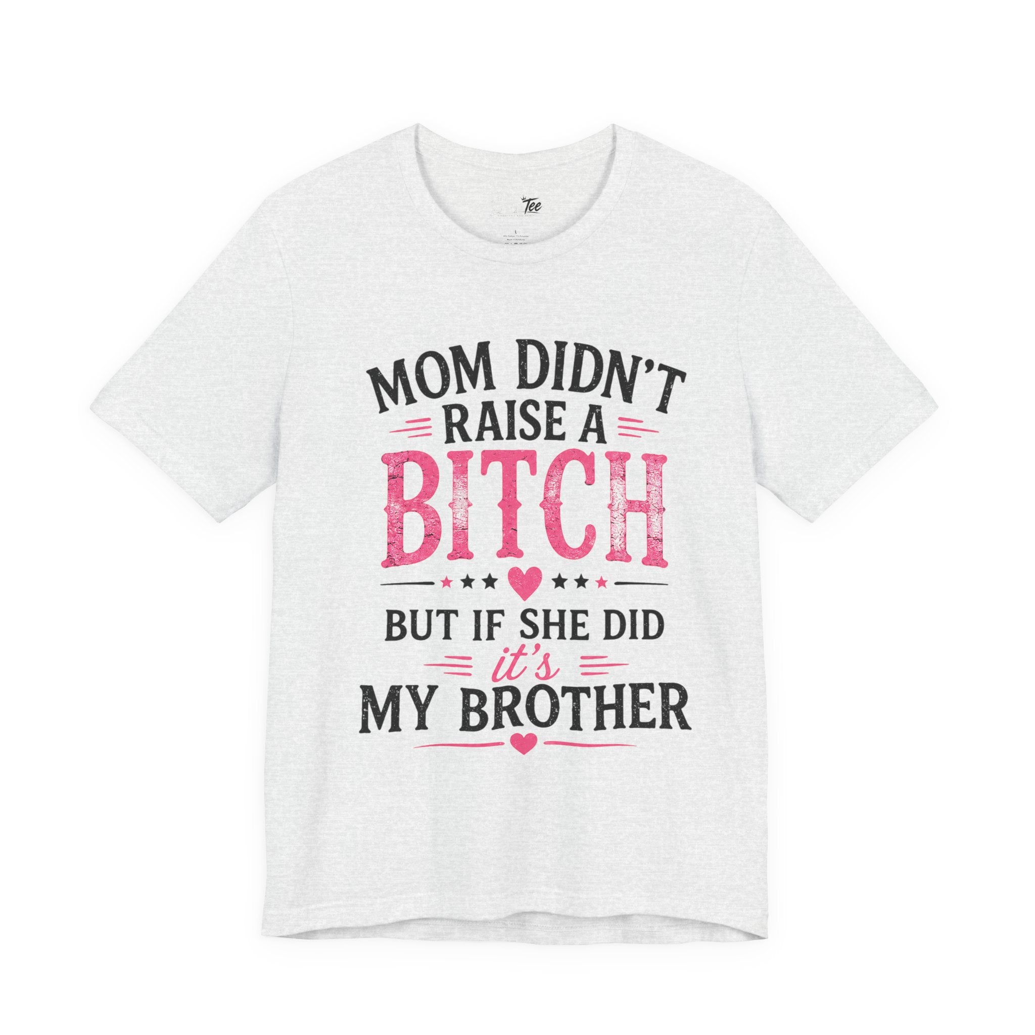 “Mom didn’t raise a bitch, but if she did, it’s my brother” Unisex Jersey Short Sleeve Tee