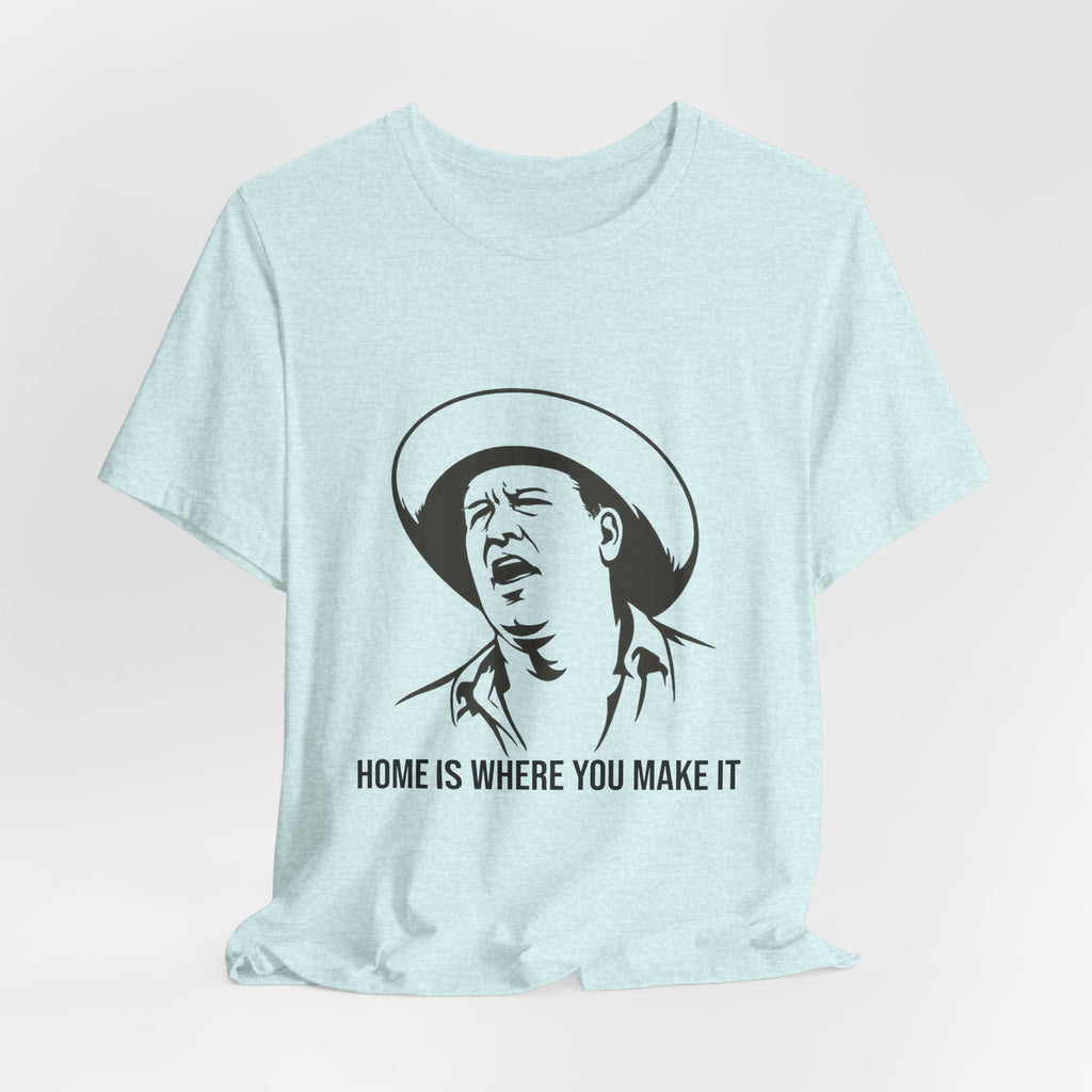 “Home is where you make it..” Funny Unisex Jersey Short Sleeve Tee