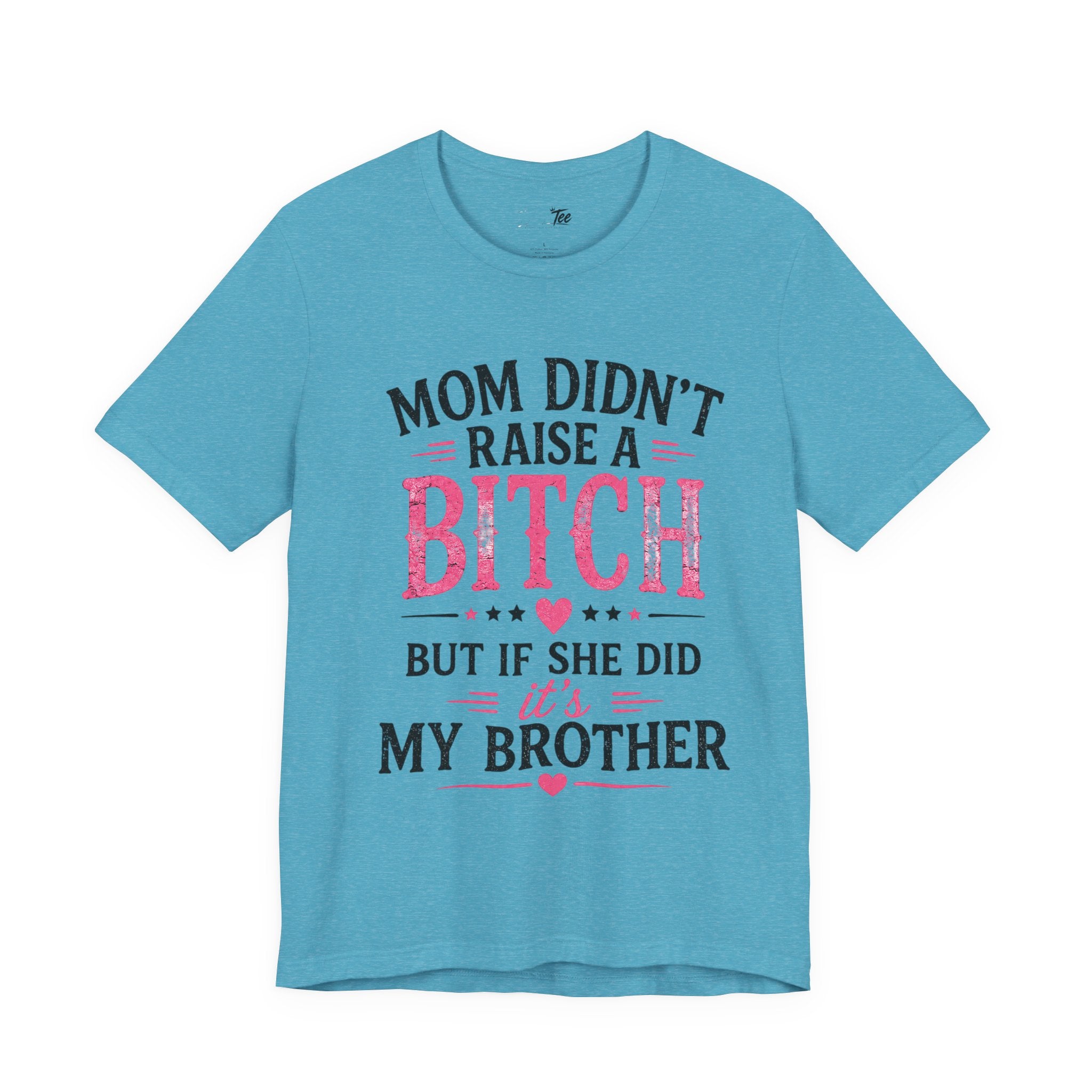 “Mom didn’t raise a bitch, but if she did, it’s my brother” Unisex Jersey Short Sleeve Tee