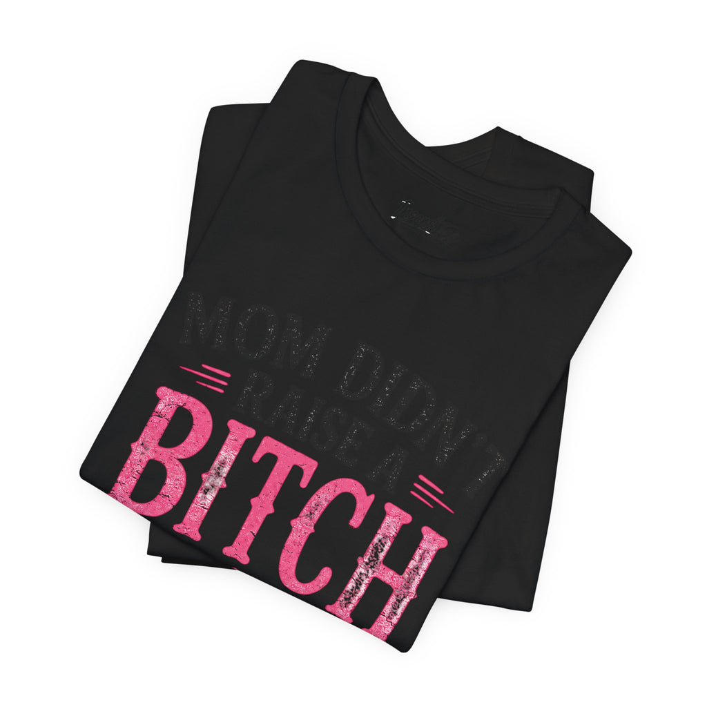 “Mom didn’t raise a bitch, but if she did, it’s my brother” Unisex Jersey Short Sleeve Tee