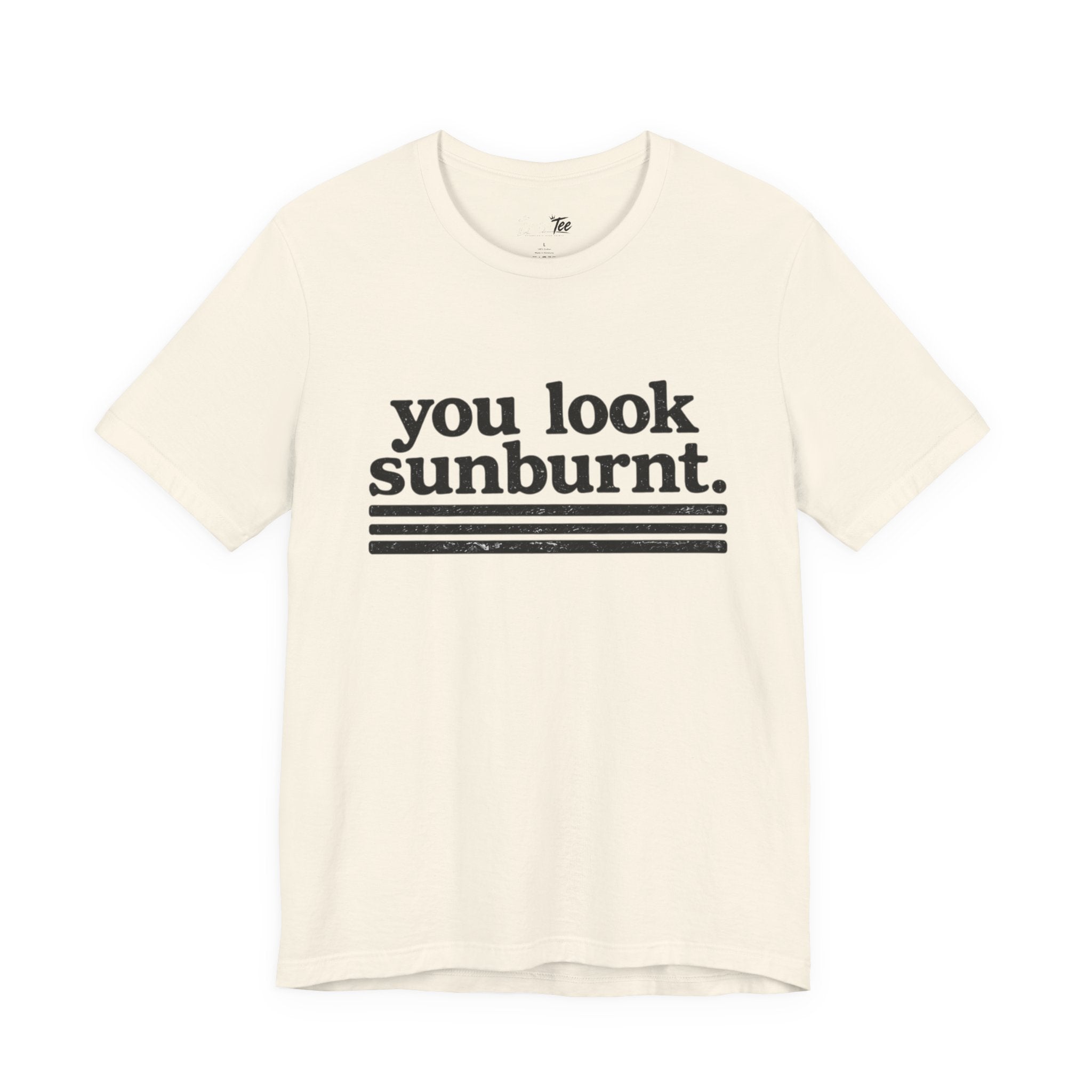 “You Look Sunburnt..” Funny Unisex Tee