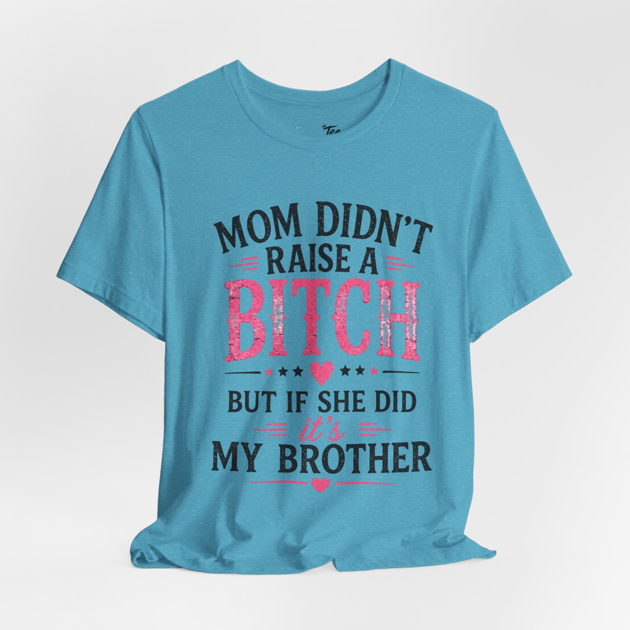 “Mom didn’t raise a bitch, but if she did, it’s my brother” Unisex Jersey Short Sleeve Tee