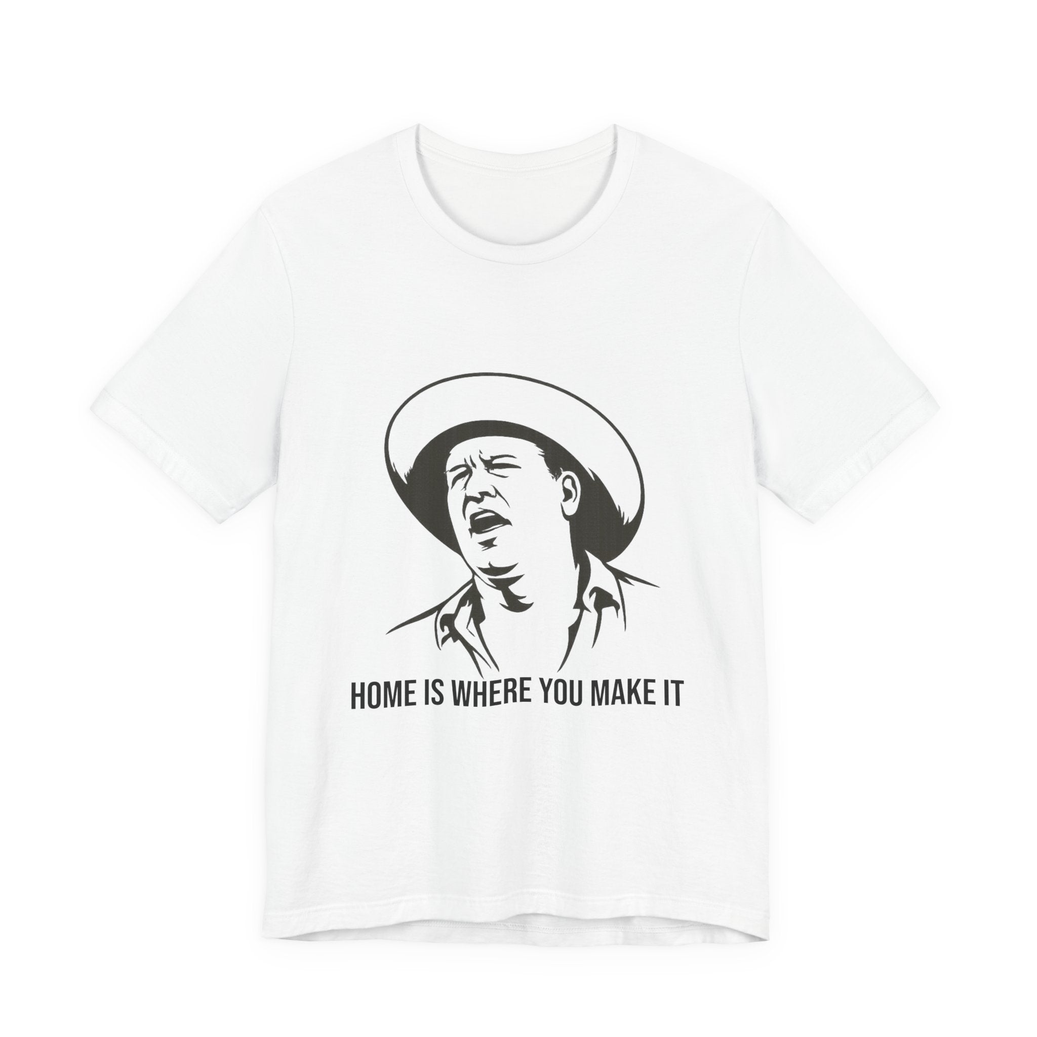 “Home is where you make it..” Funny Unisex Jersey Short Sleeve Tee