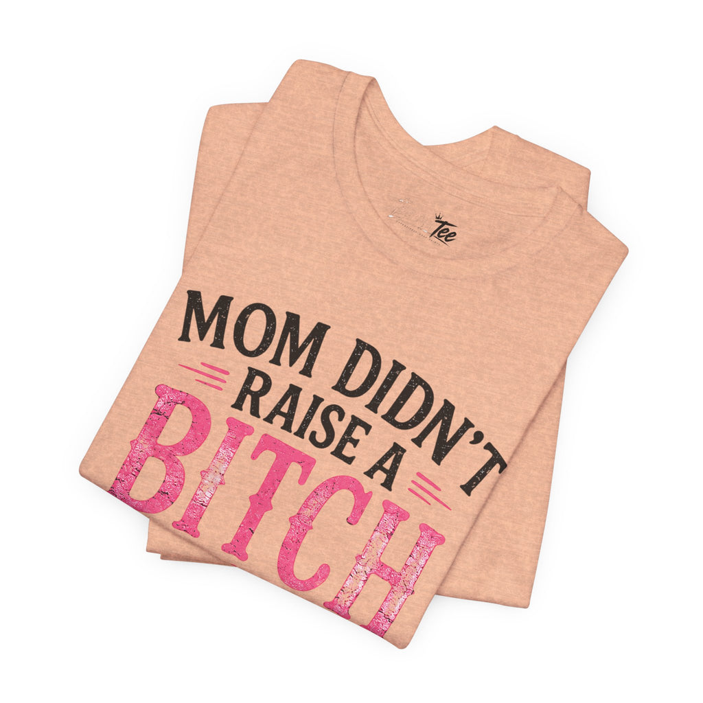 “Mom didn’t raise a bitch, but if she did, it’s my brother” Unisex Jersey Short Sleeve Tee