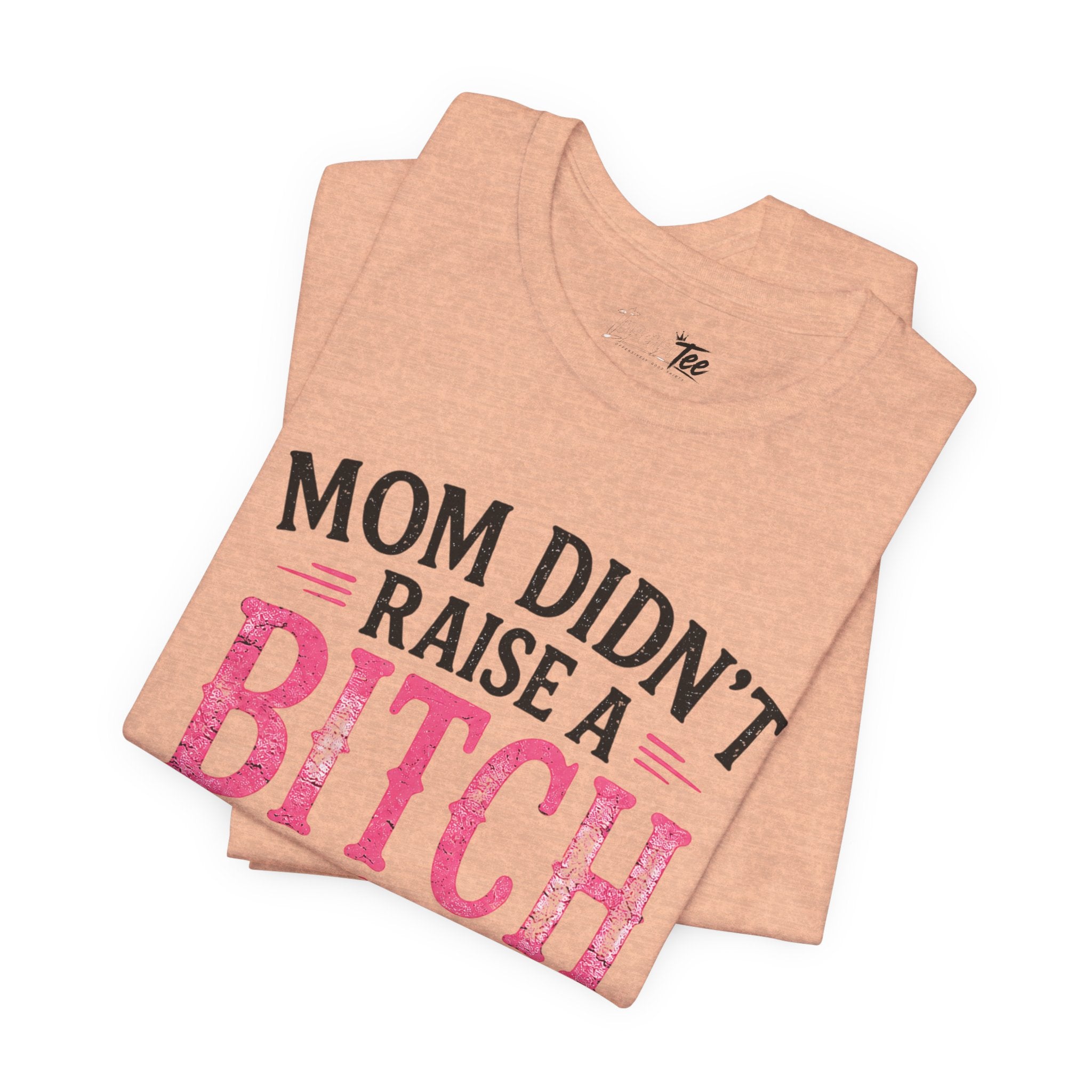 “Mom didn’t raise a bitch, but if she did, it’s my brother” Unisex Jersey Short Sleeve Tee
