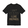 “I don’t live in fear, I live prepared” Unisex Short Sleeve Tee