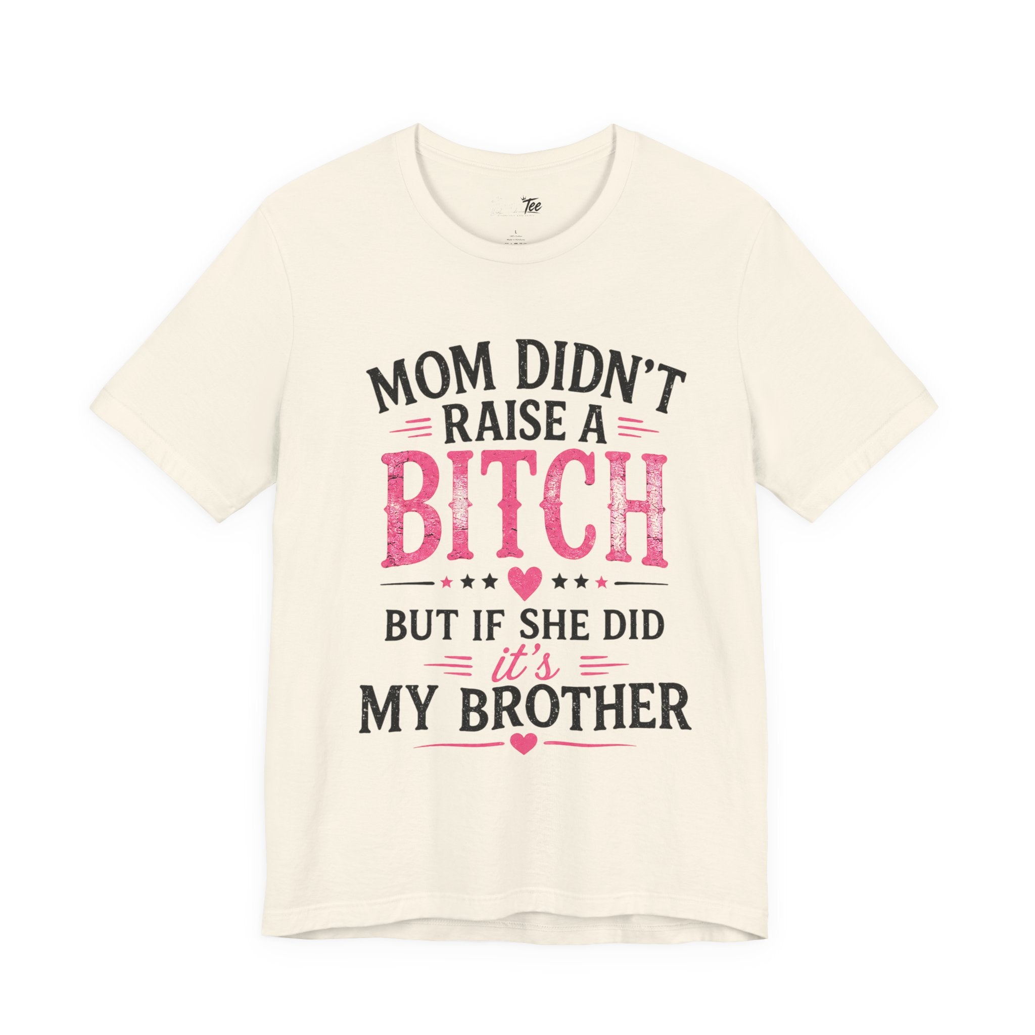 “Mom didn’t raise a bitch, but if she did, it’s my brother” Unisex Jersey Short Sleeve Tee