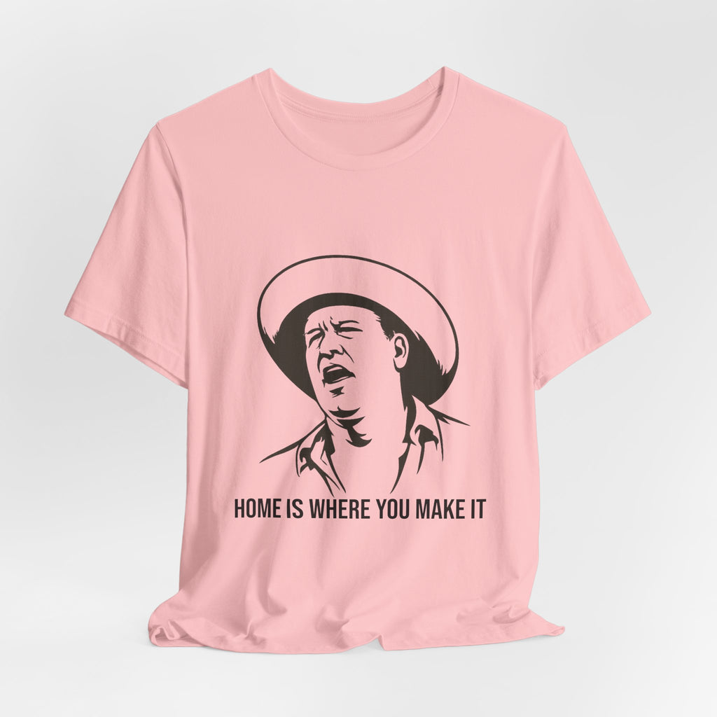 “Home is where you make it..” Funny Unisex Jersey Short Sleeve Tee