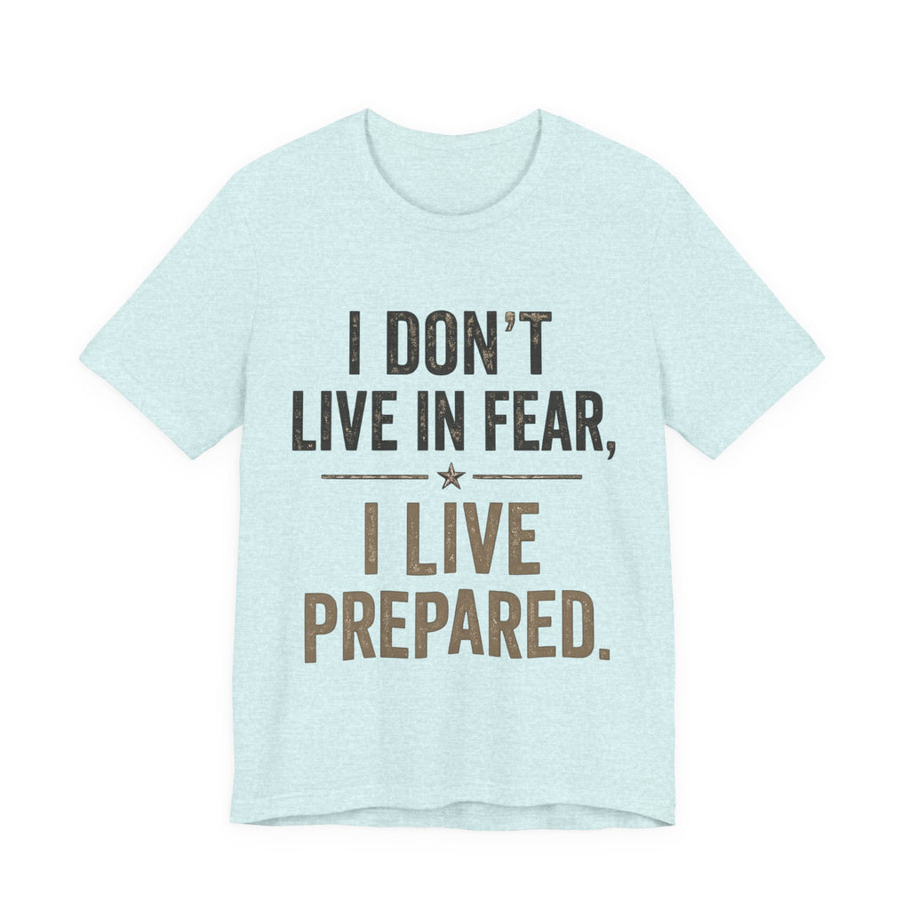 “I don’t live in fear, I live prepared” Unisex Short Sleeve Tee