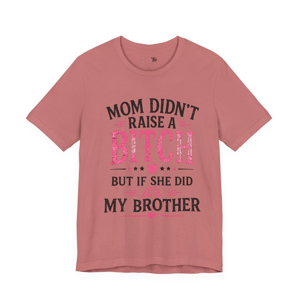 “Mom didn’t raise a bitch, but if she did, it’s my brother” Unisex Jersey Short Sleeve Tee