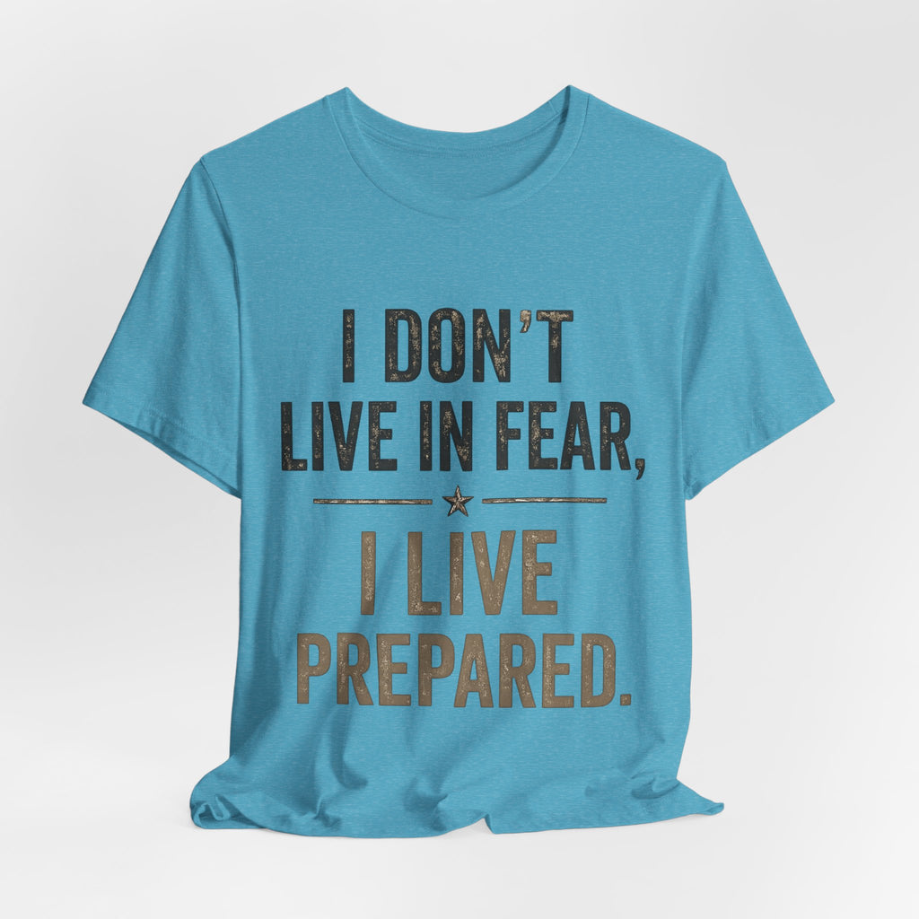 “I don’t live in fear, I live prepared” Unisex Short Sleeve Tee