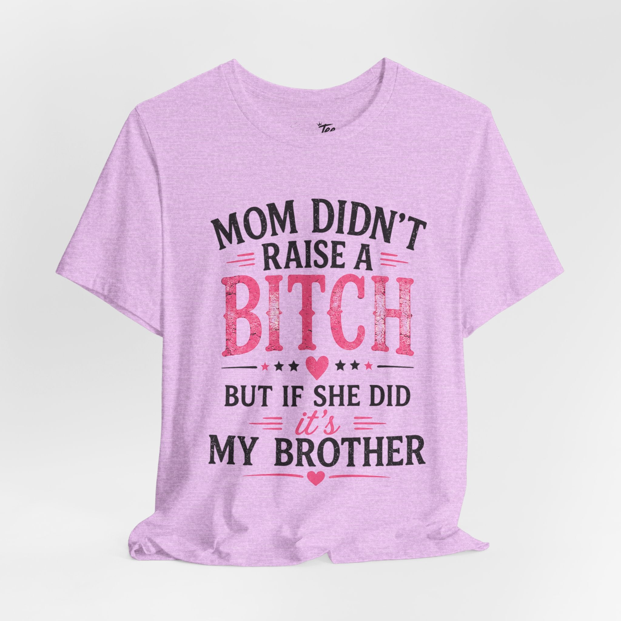 “Mom didn’t raise a bitch, but if she did, it’s my brother” Unisex Jersey Short Sleeve Tee