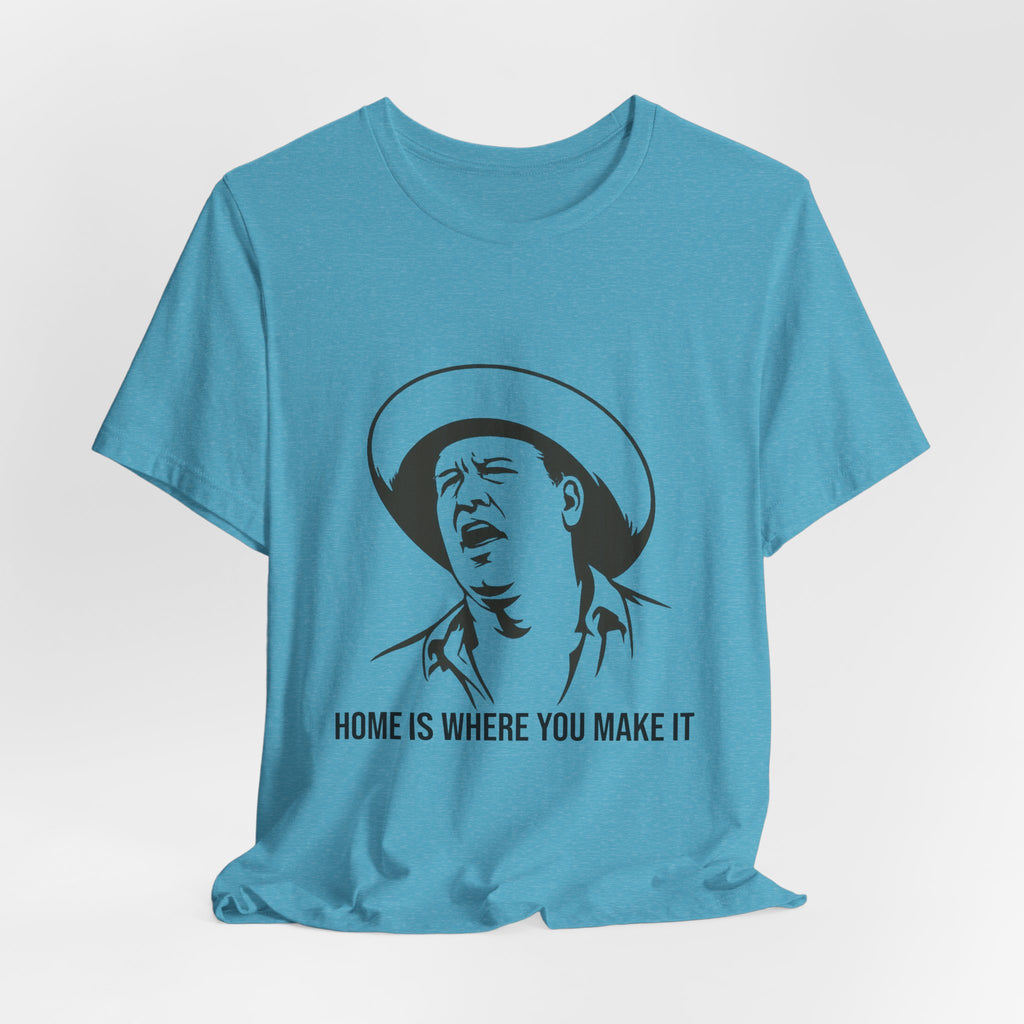 “Home is where you make it..” Funny Unisex Jersey Short Sleeve Tee