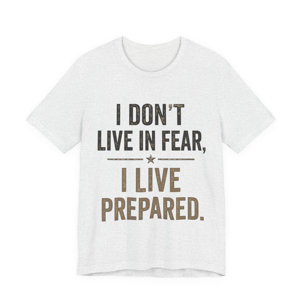 “I don’t live in fear, I live prepared” Unisex Short Sleeve Tee