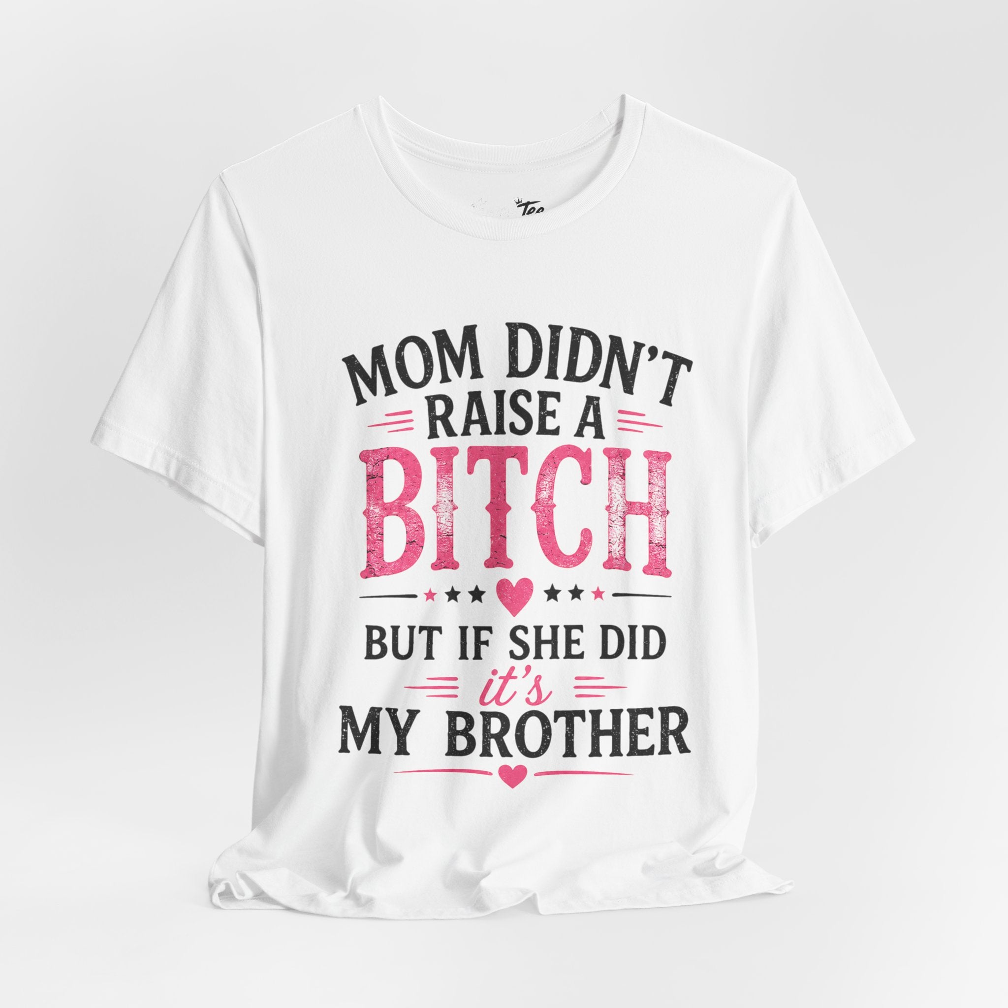 “Mom didn’t raise a bitch, but if she did, it’s my brother” Unisex Jersey Short Sleeve Tee