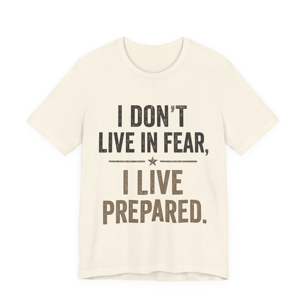 “I don’t live in fear, I live prepared” Unisex Short Sleeve Tee