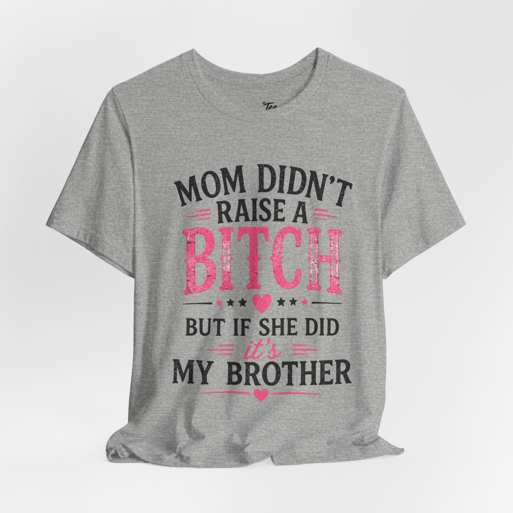“Mom didn’t raise a bitch, but if she did, it’s my brother” Unisex Jersey Short Sleeve Tee