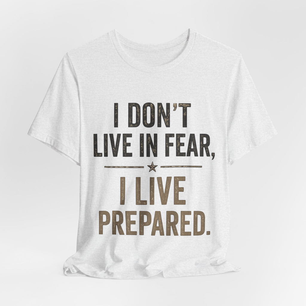 “I don’t live in fear, I live prepared” Unisex Short Sleeve Tee