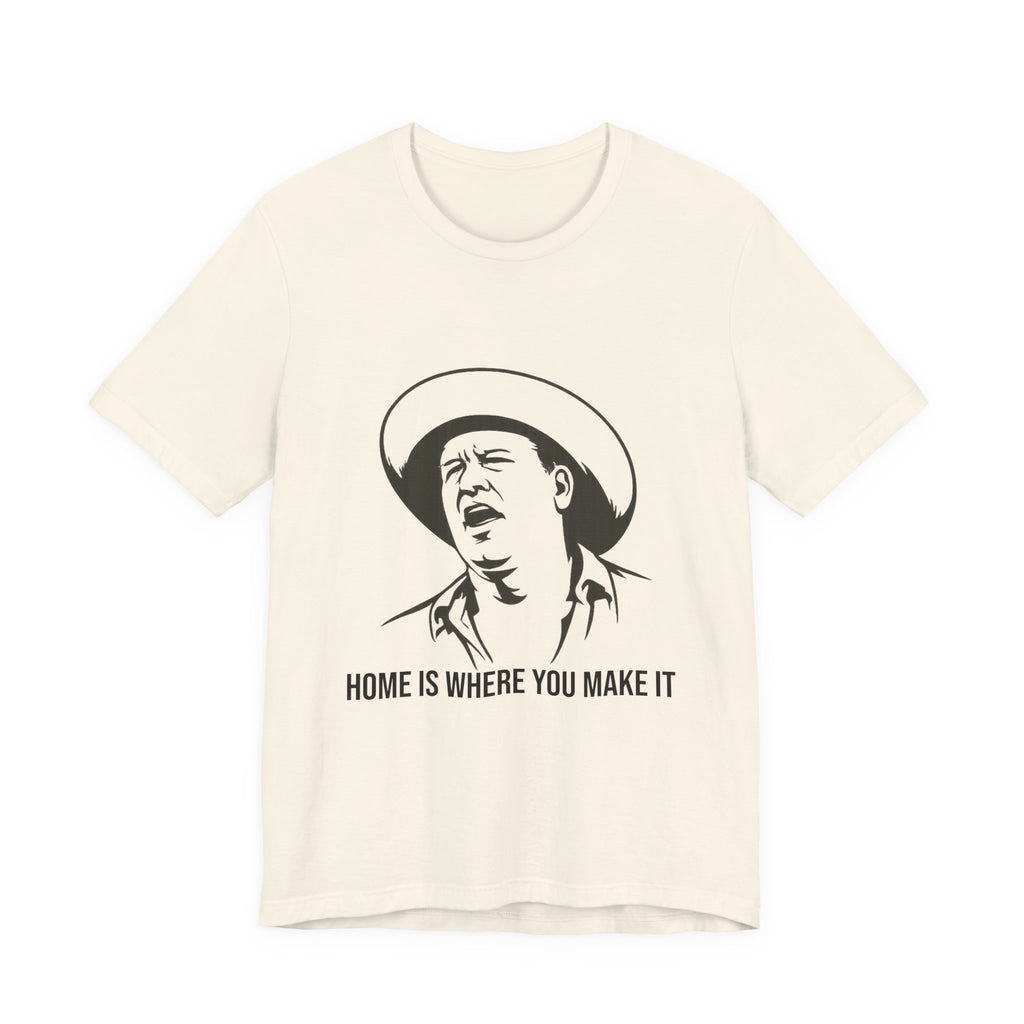 “Home is where you make it..” Funny Unisex Jersey Short Sleeve Tee