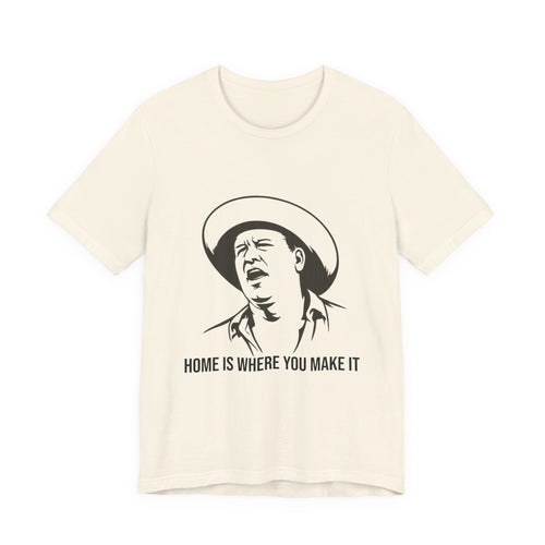 “Home is where you make it..” Funny Unisex Jersey Short Sleeve Tee