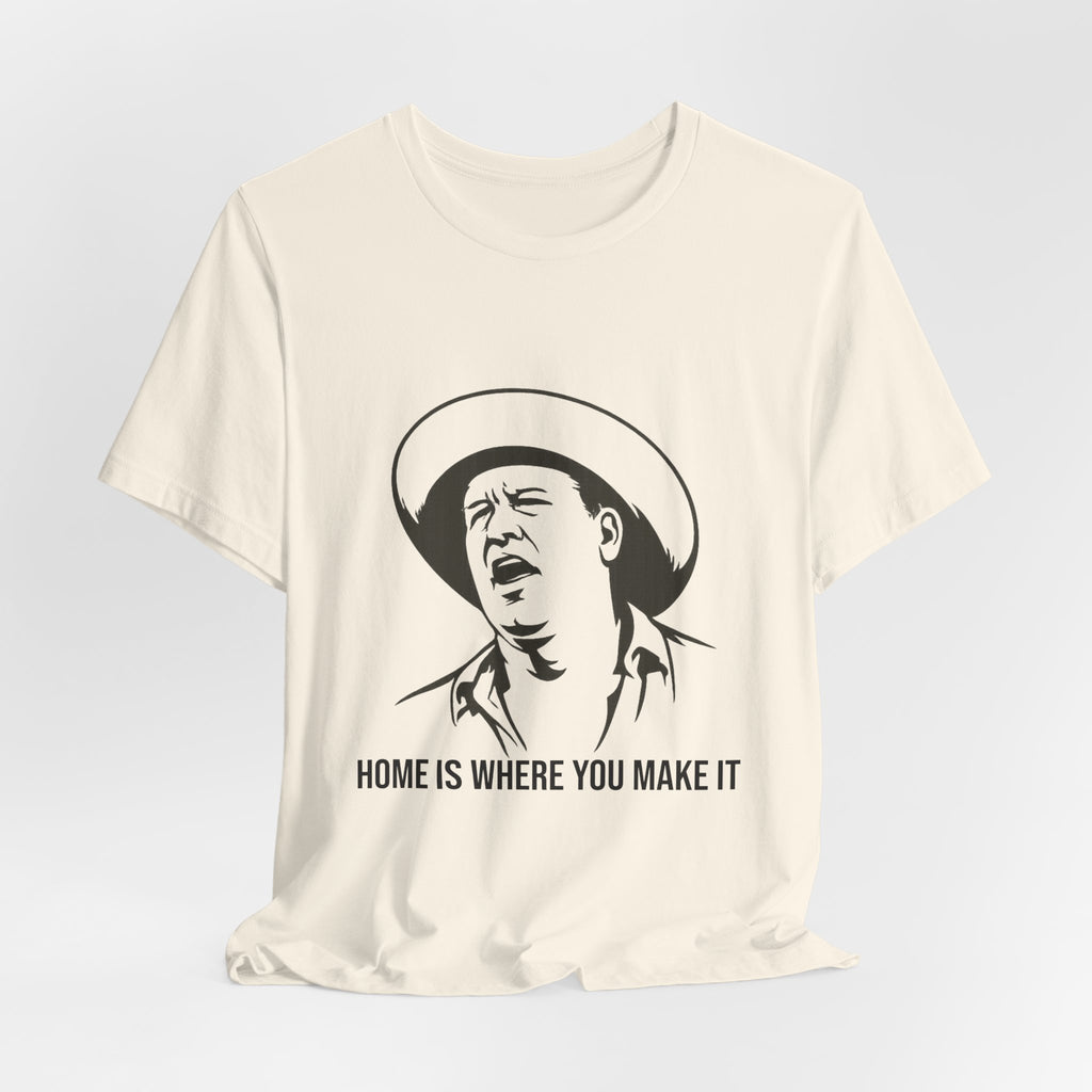 “Home is where you make it..” Funny Unisex Jersey Short Sleeve Tee
