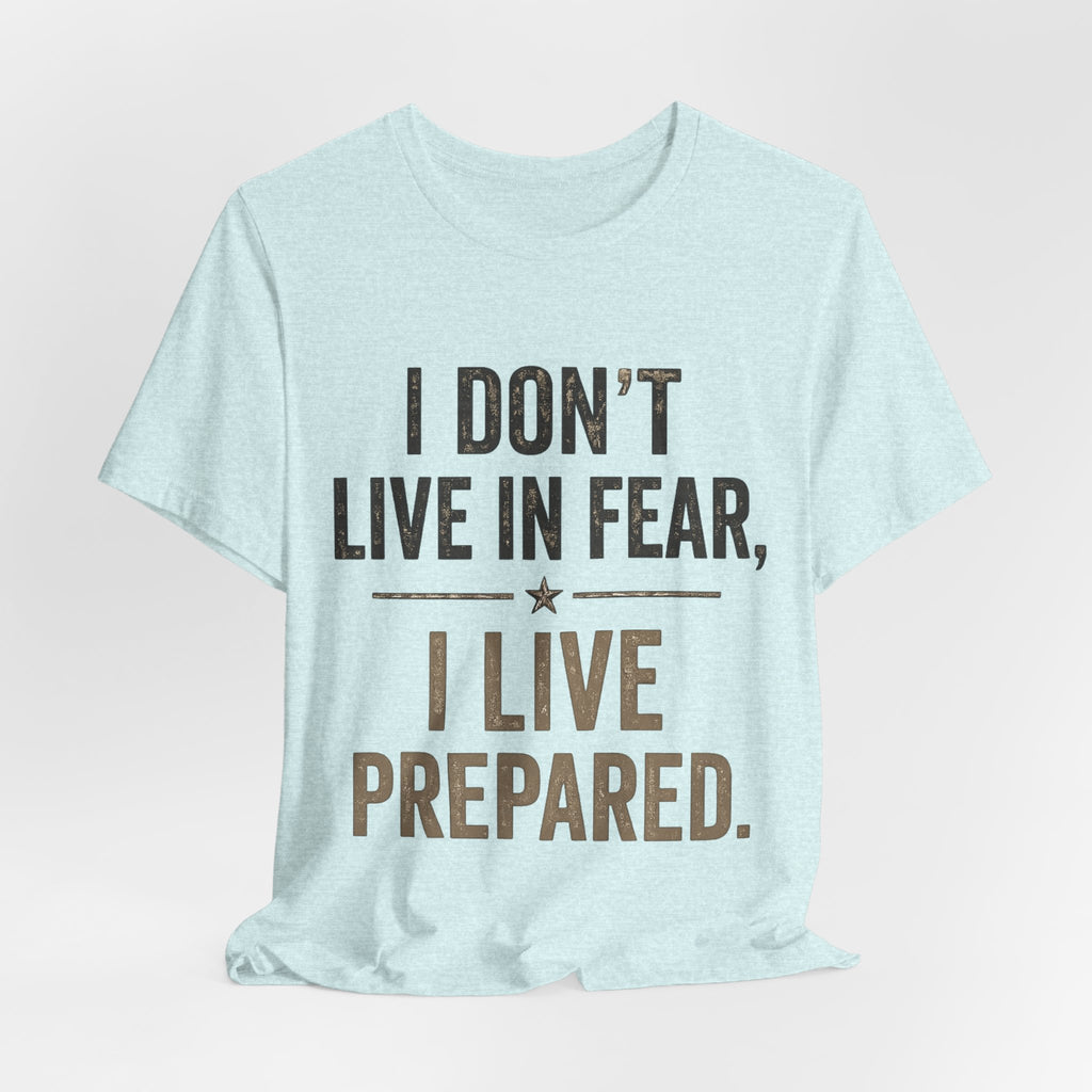 “I don’t live in fear, I live prepared” Unisex Short Sleeve Tee