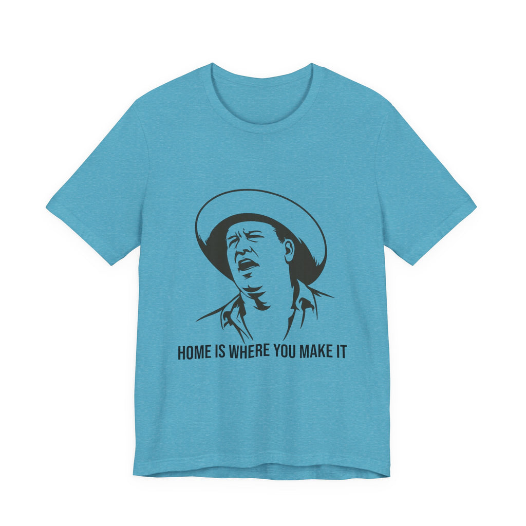 “Home is where you make it..” Funny Unisex Jersey Short Sleeve Tee