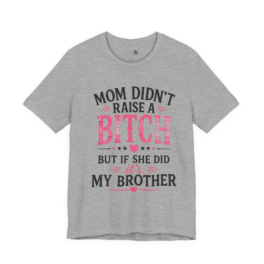 “Mom didn’t raise a bitch, but if she did, it’s my brother” Unisex Jersey Short Sleeve Tee