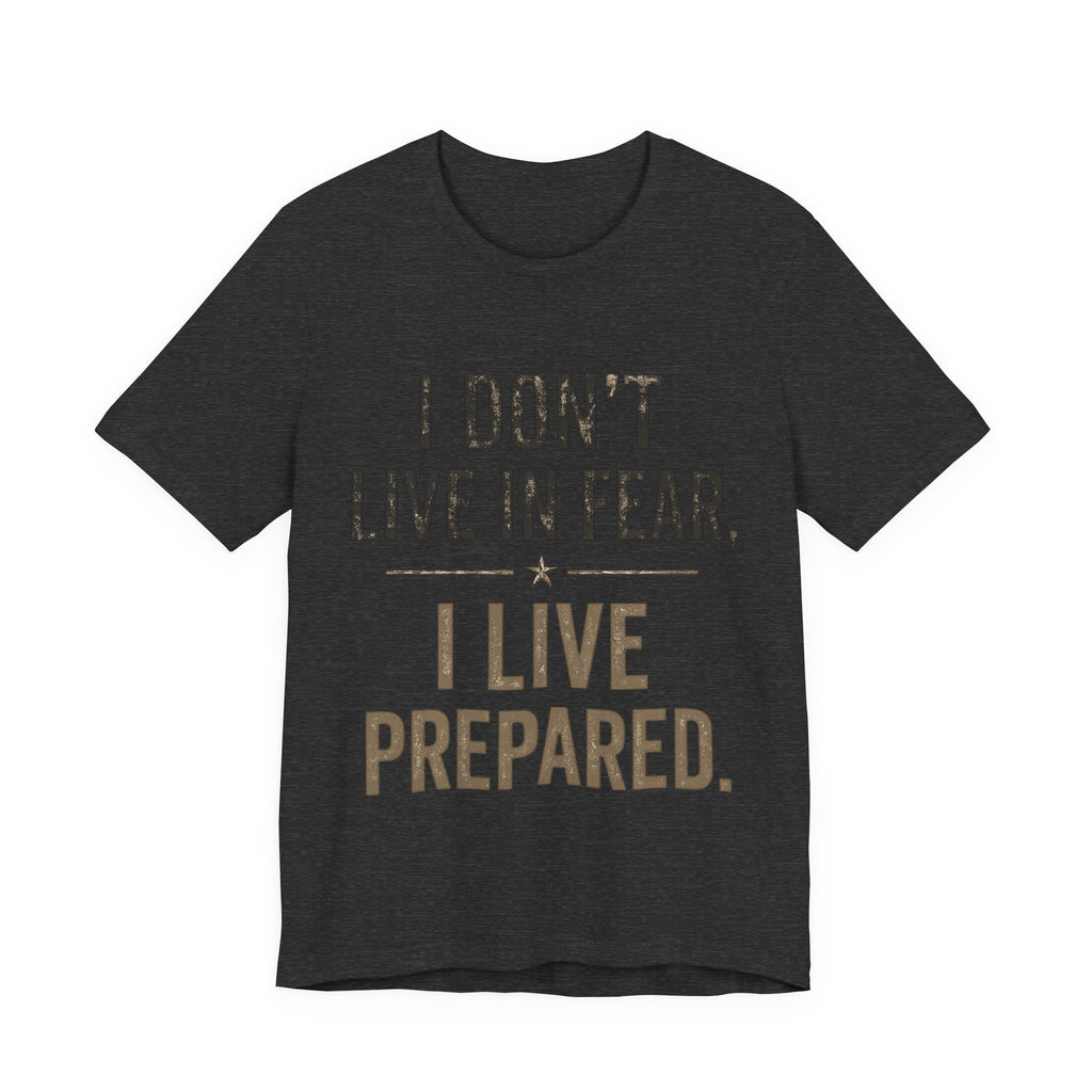 “I don’t live in fear, I live prepared” Unisex Short Sleeve Tee