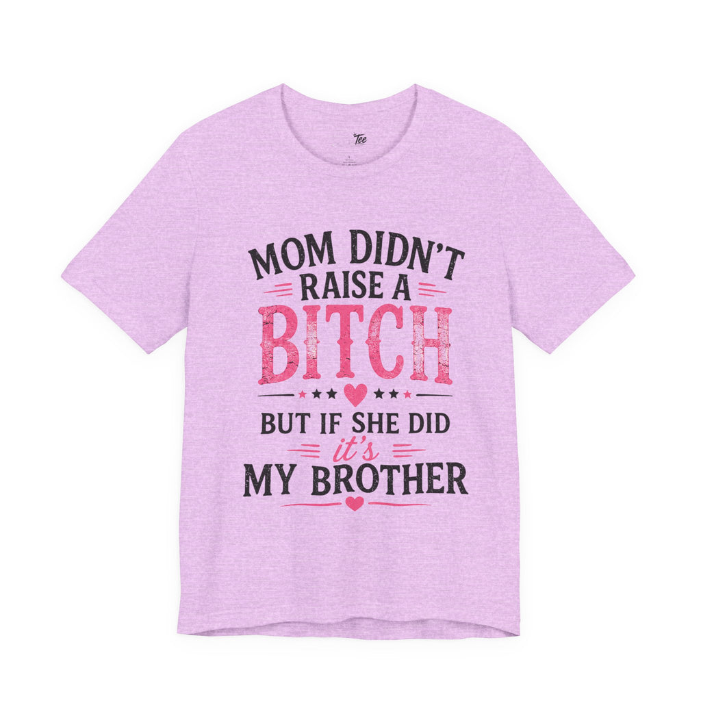 “Mom didn’t raise a bitch, but if she did, it’s my brother” Unisex Jersey Short Sleeve Tee