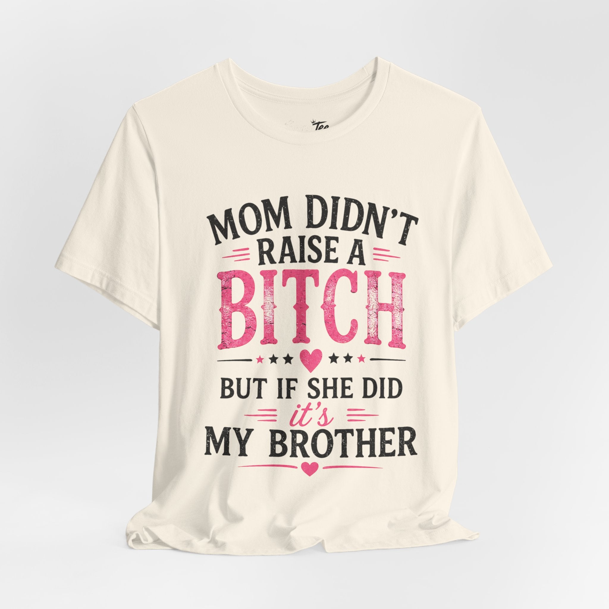 “Mom didn’t raise a bitch, but if she did, it’s my brother” Unisex Jersey Short Sleeve Tee