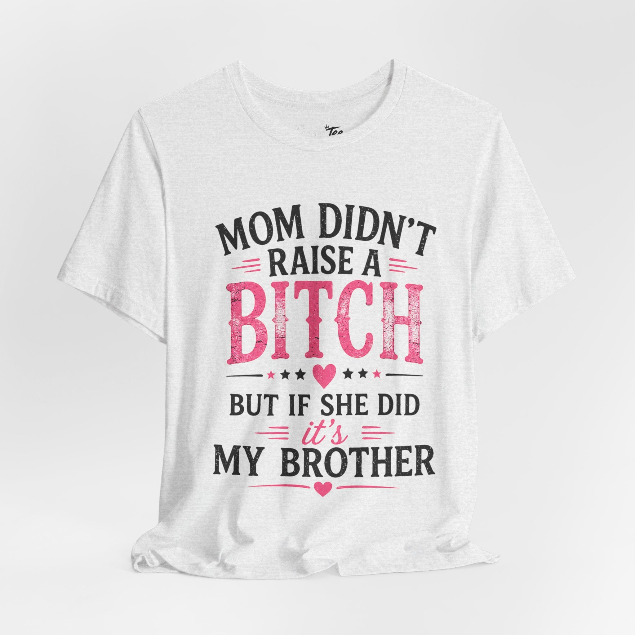 “Mom didn’t raise a bitch, but if she did, it’s my brother” Unisex Jersey Short Sleeve Tee